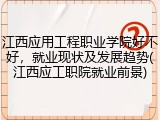 江西应用工程职业学院好不好，就业现状及发展趋势(江西应工职院就业前景)