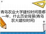 青岛农业大学建校时间是哪一年，什么历史背景(青岛农大建校时间)