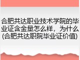 合肥共达职业技术学院的毕业证含金量怎么样，为什么(合肥共达职院毕业证价值)