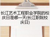 长江艺术工程职业学院的校庆日是哪一天(长江职院校庆日)