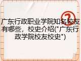 广东行政职业学院知名校友有哪些，校史介绍("广东行政学院校友校史")