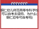 铜仁幼儿师范高等专科学校可以自考去读吗，为什么(铜仁幼专可自考吗)