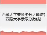 西藏大学要多少分才能进(西藏大学录取分数线)