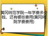黄冈师范学院一年学费多少钱，还有哪些费用(黄冈师院学费费用)