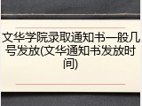 文华学院录取通知书一般几号发放(文华通知书发放时间)
