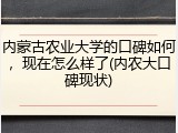 内蒙古农业大学的口碑如何，现在怎么样了(内农大口碑现状)