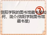 信阳学院的图书馆藏书量如何，简介(信阳学院图书馆藏书量)