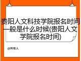 贵阳人文科技学院报名时间一般是什么时候(贵阳人文学院报名时间)