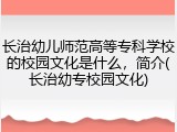 长治幼儿师范高等专科学校的校园文化是什么，简介(长治幼专校园文化)