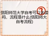 信阳师范大学自考可以去读吗，流程是什么(信阳师大自考流程)