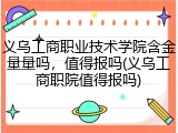 义乌工商职业技术学院含金量量吗，值得报吗(义乌工商职院值得报吗)