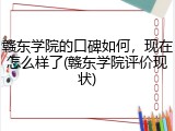 赣东学院的口碑如何，现在怎么样了(赣东学院评价现状)