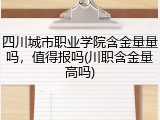 四川城市职业学院含金量量吗，值得报吗(川职含金量高吗)