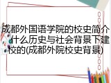 成都外国语学院的校史简介，什么历史与社会背景下建校的(成都外院校史背景)