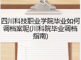 四川科技职业学院毕业如何调档案呢(川科院毕业调档指南)