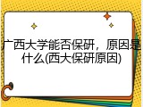 广西大学能否保研，原因是什么(西大保研原因)