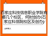 石家庄科技信息职业学院有哪几个校区，何时创办(石家庄科信院校区及创办)