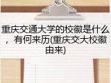 重庆交通大学的校徽是什么，有何来历(重庆交大校徽由来)