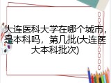 大连医科大学在哪个城市，是本科吗，第几批(大连医大本科批次)