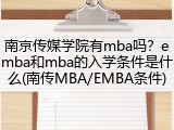 南京传媒学院有mba吗？emba和mba的入学条件是什么(南传MBA/EMBA条件)