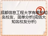 成都信息工程大学有哪些知名校友，简单分析(成信大知名校友分析)