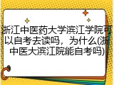 浙江中医药大学滨江学院可以自考去读吗，为什么(浙中医大滨江院能自考吗)