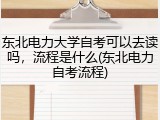 东北电力大学自考可以去读吗，流程是什么(东北电力自考流程)