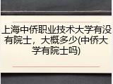 上海中侨职业技术大学有没有院士，大概多少(中侨大学有院士吗)