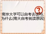 南京大学可以自考去读吗，为什么(南大自考就读原因)