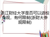 浙江财经大学是否可以进校参观，有何限制(浙财大参观限制)