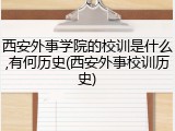 西安外事学院的校训是什么,有何历史(西安外事校训历史)