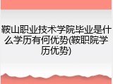 鞍山职业技术学院毕业是什么学历有何优势(鞍职院学历优势)