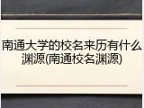 南通大学的校名来历有什么渊源(南通校名渊源)