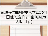 廊坊燕京职业技术学院如何，口碑怎么样？(廊坊燕京职院口碑)