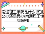 南通理工学院是什么级别，公办还是民办(南通理工性质级别)