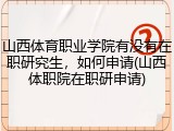 山西体育职业学院有没有在职研究生，如何申请(山西体职院在职研申请)