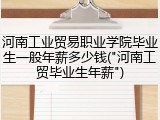 河南工业贸易职业学院毕业生一般年薪多少钱("河南工贸毕业生年薪")