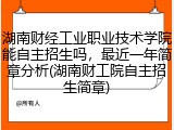 湖南财经工业职业技术学院能自主招生吗，最近一年简章分析(湖南财工院自主招生简章)