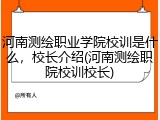 河南测绘职业学院校训是什么，校长介绍(河南测绘职院校训校长)