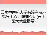 云南中医药大学有没有就业指导中心，详细介绍(云中医大就业指导)