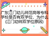 广东江门幼儿师范高等专科学校是否有双学位，为什么(江门幼师双学位原因)