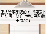 重庆警察学院的图书馆藏书量如何，简介("重庆警院藏书概况")
