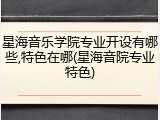 星海音乐学院专业开设有哪些,特色在哪(星海音院专业特色)