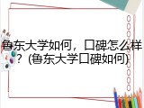 鲁东大学如何，口碑怎么样？(鲁东大学口碑如何)