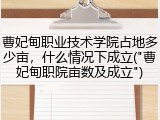 曹妃甸职业技术学院占地多少亩，什么情况下成立("曹妃甸职院亩数及成立")