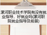 漯河职业技术学院有没有就业指导，好就业吗(漯河职院就业指导及前景)