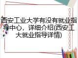 西安工业大学有没有就业指导中心，详细介绍(西安工大就业指导详情)