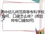 湘中幼儿师范高等专科学校如何，口碑怎么样？(湘幼师专口碑如何)