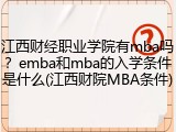 江西财经职业学院有mba吗？emba和mba的入学条件是什么(江西财院MBA条件)