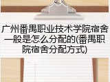 广州番禺职业技术学院宿舍一般是怎么分配的(番禺职院宿舍分配方式)